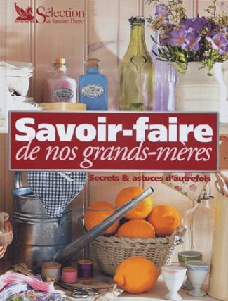 Savoir-faire de nos grands-mères. Secrets & astuces d'autrefois