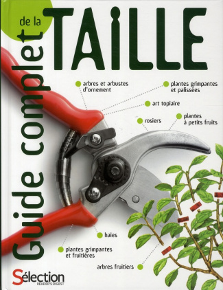 Guide complet de la taille. Comment tailler et former les arbres, arbustes, haues, topiaires, rosier