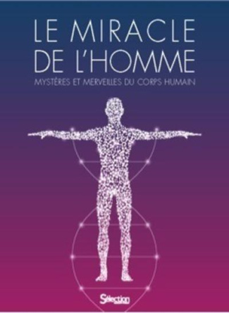 Le miracle de l'homme. Mystères et merveilles du corps humain