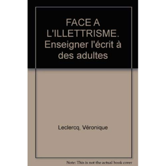 FACE A L'ILLETTRISME. Enseigner l'écrit à des adultes