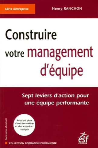 Construire votre management d'équipe. Sept leviers d'action pour une équipe performante