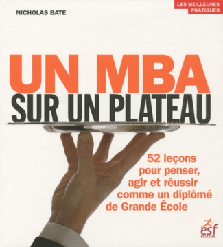 Un MBA sur un plateau. 52 leçons pour penser, agir et réussir comme un diplômé de Grande Ecole