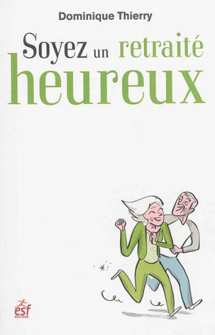 Soyez un retraité heureux. Devenir auteur et acteur de votre retraite !