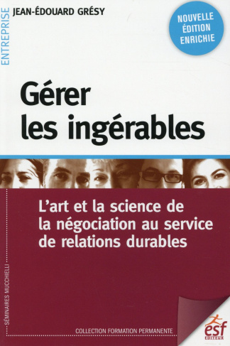Gérer les ingérables. L'art et la science de la négociation au service de relations durables, 3e édi
