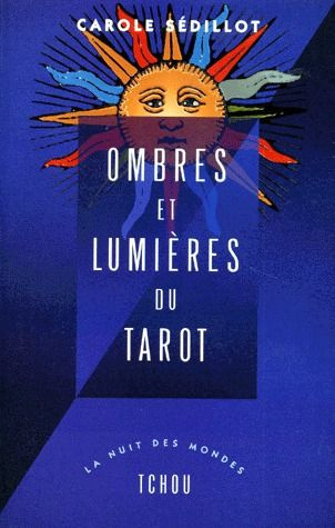 OMBRES ET LUMIERES DU TAROT. Voyage au coeur des 78 arcanes du Tarot de Marseille