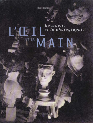 L'oeil et la main. Bourdelle et la photographie, Exposition au Musée Bourdelle du 17 novembre 2000 a