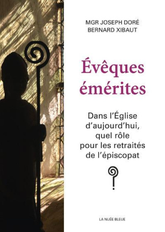 Evêques émérites. Dans l'Eglise d'aujourd'hui, quel rôle pour les retraités de l'épiscopat ?