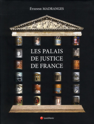 Les palais de justice de France. Architecture, Symboles, Mobilier, Beautés et Curiosités