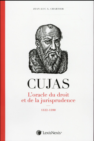 Cujas. L'oracle du droit et de la jusrisprudence, 1522-1590