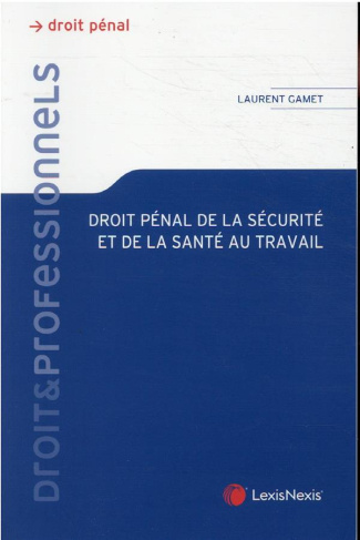 Droit pénal de la sécurité et de la santé au travail. Théorie juridique et pratique judiciaire