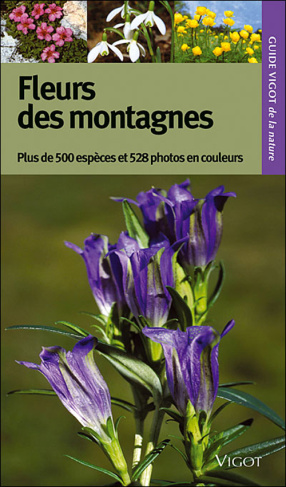 Guide Vigot des fleurs des montagnes. Plus de 500 espèces, 528 photographies en couleurs