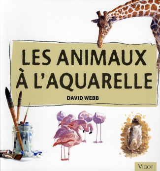 Les animaux à l'aquarelle. Apprenez à peindre les animaux à l'aquarelle avec assurance et facilité