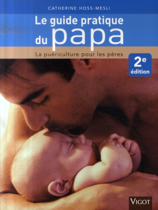 Le guide pratique du papa. La puériculture pour les pères, 2e édition