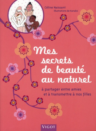 Mes secrets de beauté au naturel. A partager entre amies et à transmettre à nos filles