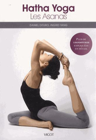 Hatha Yoga. Les Asanas, plus de 150 postures expliquées en détail