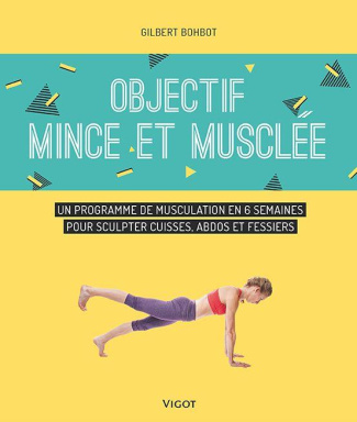 Objectif mince et musclée. Un programme de musculation en 6 semaines pour sculpter cuisses, abdos et