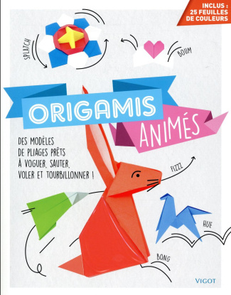 Origamis animés. Des modèles de pliages prêts à voguer, sauter, voler et tourbillonner !