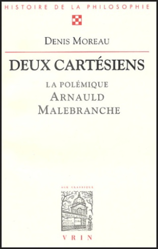 DEUX CARTESIENS LA POLEMIQUE ENTRE ARNAULD ET MALEBRANCHE