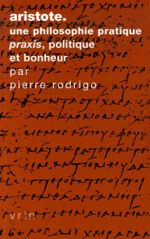 ARISTOTE UNE PHILOSOPHIE PRATIQUE PRAXIS, POLITIQUE ET BONHEUR