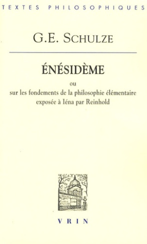 ENESIDEME OU SUR LES FONDEMENTS DE LA PHILOSOPHIE ELEMENTAIRE EXPOSEE A IENA PAR REINHOLD