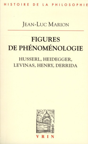 FIGURES DE PHENOMENOLOGIE HUSSERL, HEIDEGGER, LEVINAS, HENRY, DERRIDA