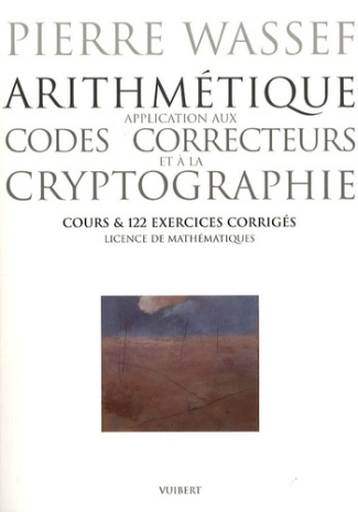 Arithmétique : application aux codes correcteurs et à la cryptographie. Cours & 122 exercices corrig