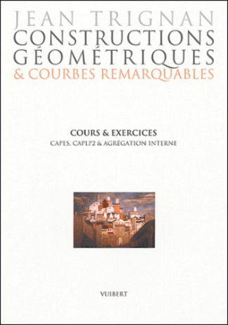 Constructions géométriques & courbes remarquables. Cours et exercices pour préparer CAPES, CAPLP2 et