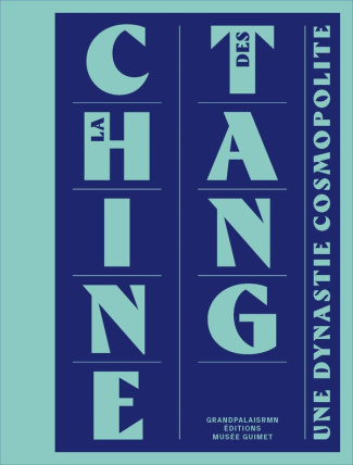 La Chine des Tang. Une dynastie cosmopolite