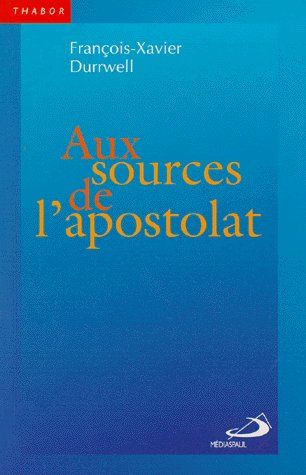 AUX SOURCES DE L'APOSTOLAT. L'apôtre et l'eucharistie