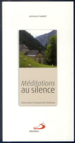 Méditations au silence. Trente jours à l'écoute des Chartreux