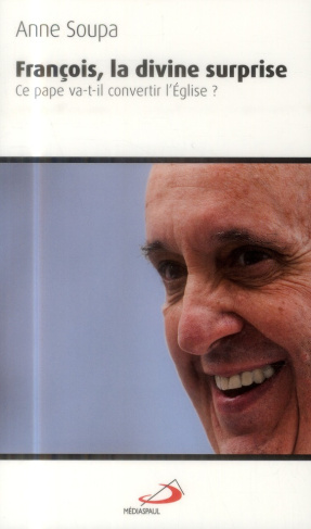 François, la divine surprise. Ce pape va-t-il convertir l'Eglise ?