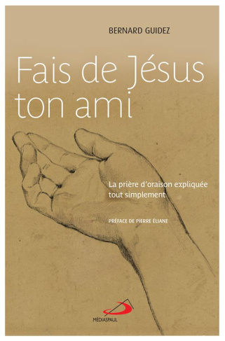 Fais de Jésus ton ami. La prière d'oraison expliquée tout simplement