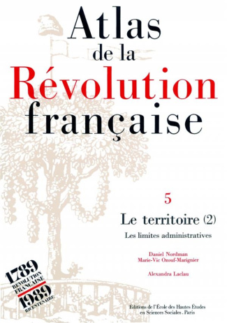 Atlas de la Révolution française. Tome 5, Le territoire : volume 2, Les limites administratives