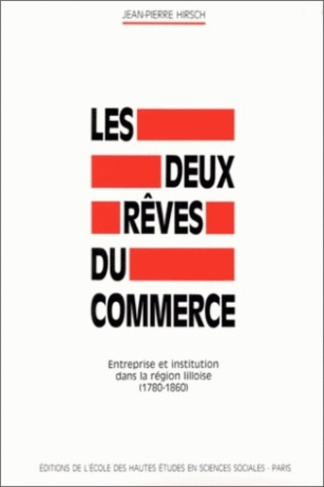 Les Deux rêves du commerce : entreprise et institution dans la région lilloise : 1780-1860