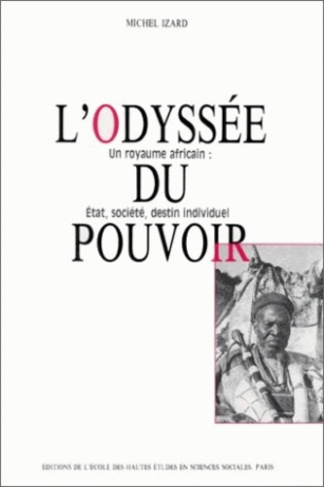 L'odyssée du pouvoir. Un royaume africain : Etat, société, destin individuel