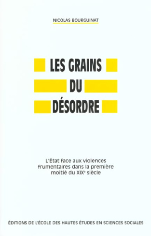 Les grains du désordre. L'Etat face aux violences frumentaires dans la première moitié du XIXème siè