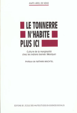 Le Tonnerre n'habite plus ici. Culture de la marginalité chez les Indiens teenek (Mexique)