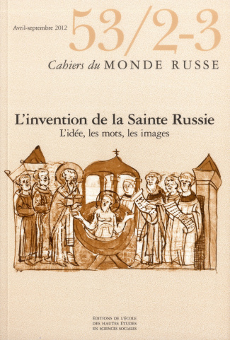 Cahiers du Monde russe N° 53/2-3, Avril-septembre 2012 : L'invention de la Sainte Russie : l'idée, l