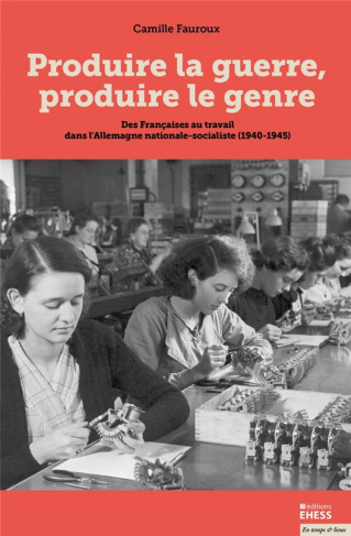 Produire la guerre, produire le genre. Des Françaises au travail dans l'Allemagne nationale-socialis
