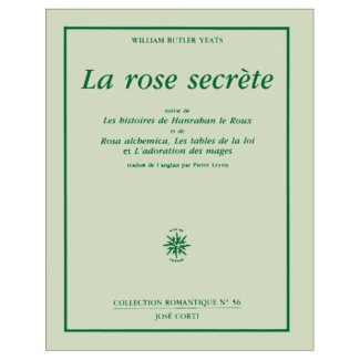 La rose secrète. suivie de Les histoires de Hanrahan le Roux. et de Rosa alchemica. Les tables de la
