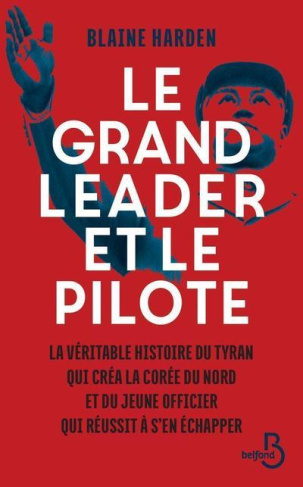 Le grand leader et le pilote. La véritable histoire du tyran qui créa la Corée du Nord et du jeune o