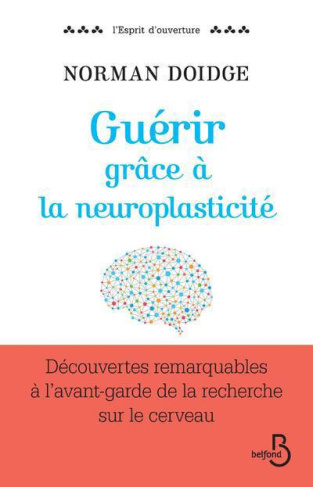 Guérir grâce à la neuroplasticité. Découvertes remarquables à l'avant-garde de la recherche sur le c