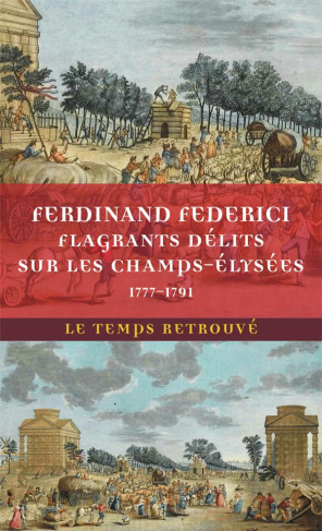 Flagrants délits sur les Champs-Elysées. Les dossiers de police du gardien Federici (1777-1791)