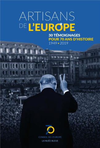 Artisans de l'Europe. 30 témoignages pour 70 ans d'histoire (1949-2019)