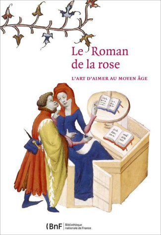 Le Roman de la Rose. L'art d'aimer au Moyen Age