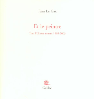 Et le peintre. Tout l'Oeuvre roman 1968-2003