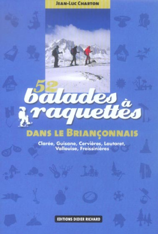 52 balades à raquettes dans le Briançonnais. Clarée, Guisane, Cervières, Lautaret, Vallouise, Freiss