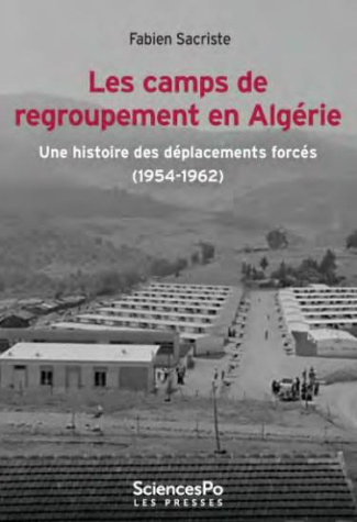 Camps de regroupement en algerie (les). UNE HISTOIRE DES DÉPLACEMENTS FORCÉS (1954-1962)