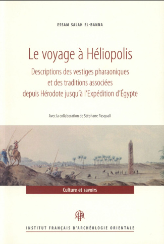 Le voyage à Héliopolis. Descriptions des vestiges pharaoniques et des traditions associées depuis Hé