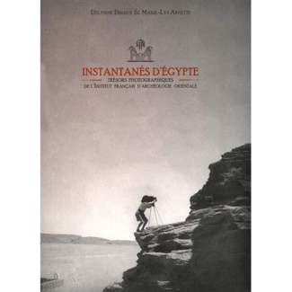 Instantanés d'Egypte. Trésors photographiques de l'Institut français d'archéologie orientale